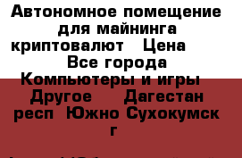 Автономное помещение для майнинга криптовалют › Цена ­ 1 - Все города Компьютеры и игры » Другое   . Дагестан респ.,Южно-Сухокумск г.